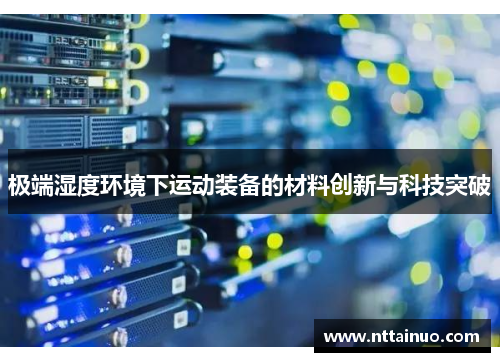 极端湿度环境下运动装备的材料创新与科技突破